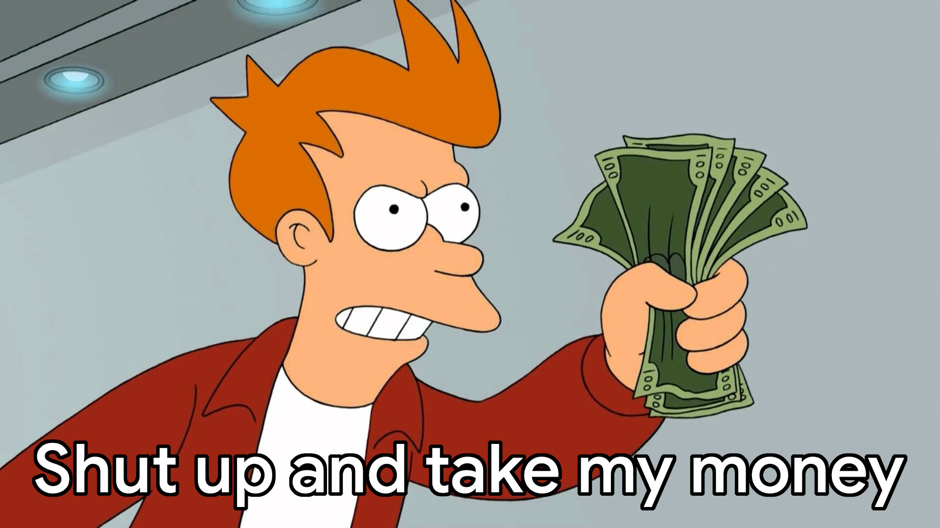 Shut Up And Take My Money - Philip J. Fry, Futurama