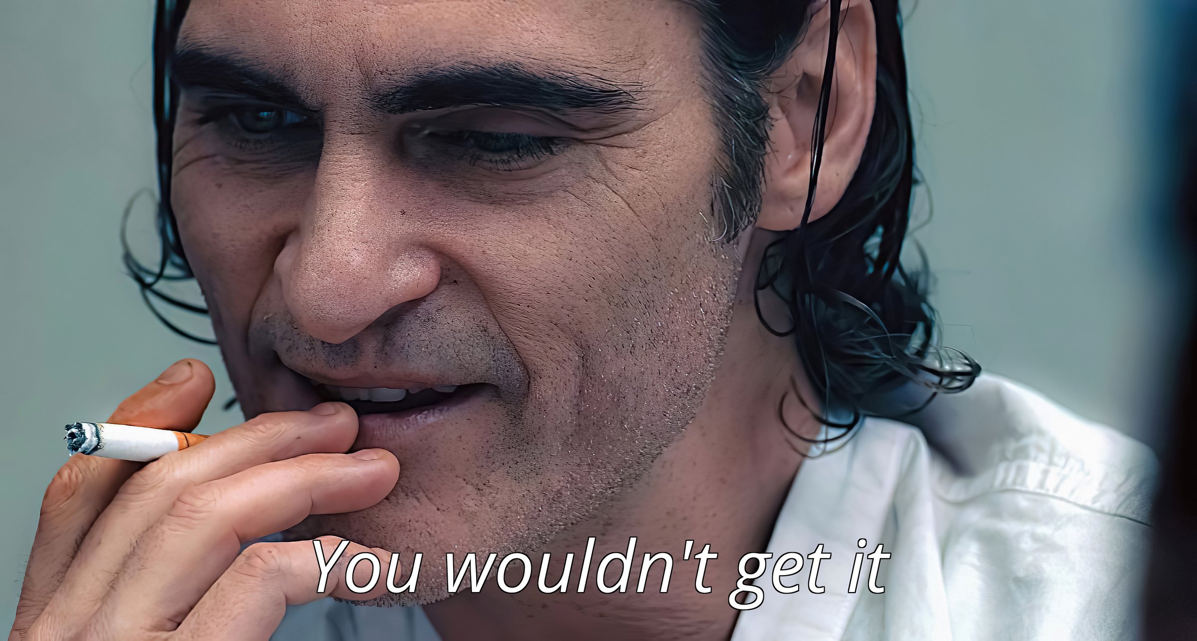 Joker you wouldn't get it