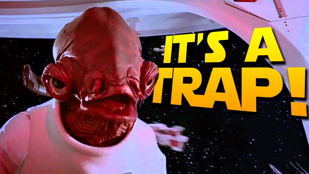 It's A trap! - Admiral Ackbarr, Star Wars Episode VI Return of the Jedi