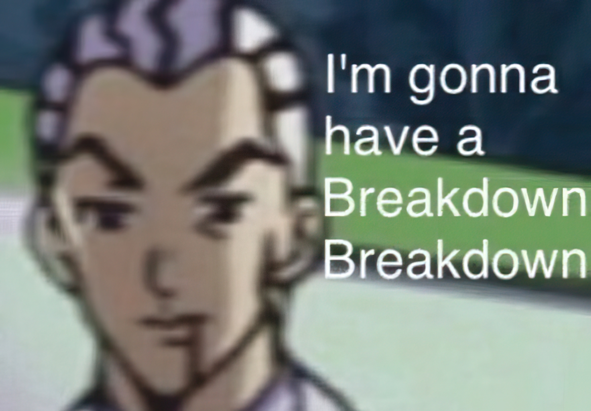 I'm gonna have a breakdown breakdown