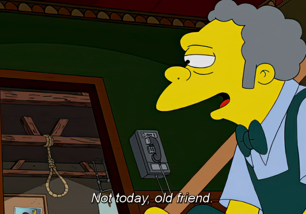 Not today old friend