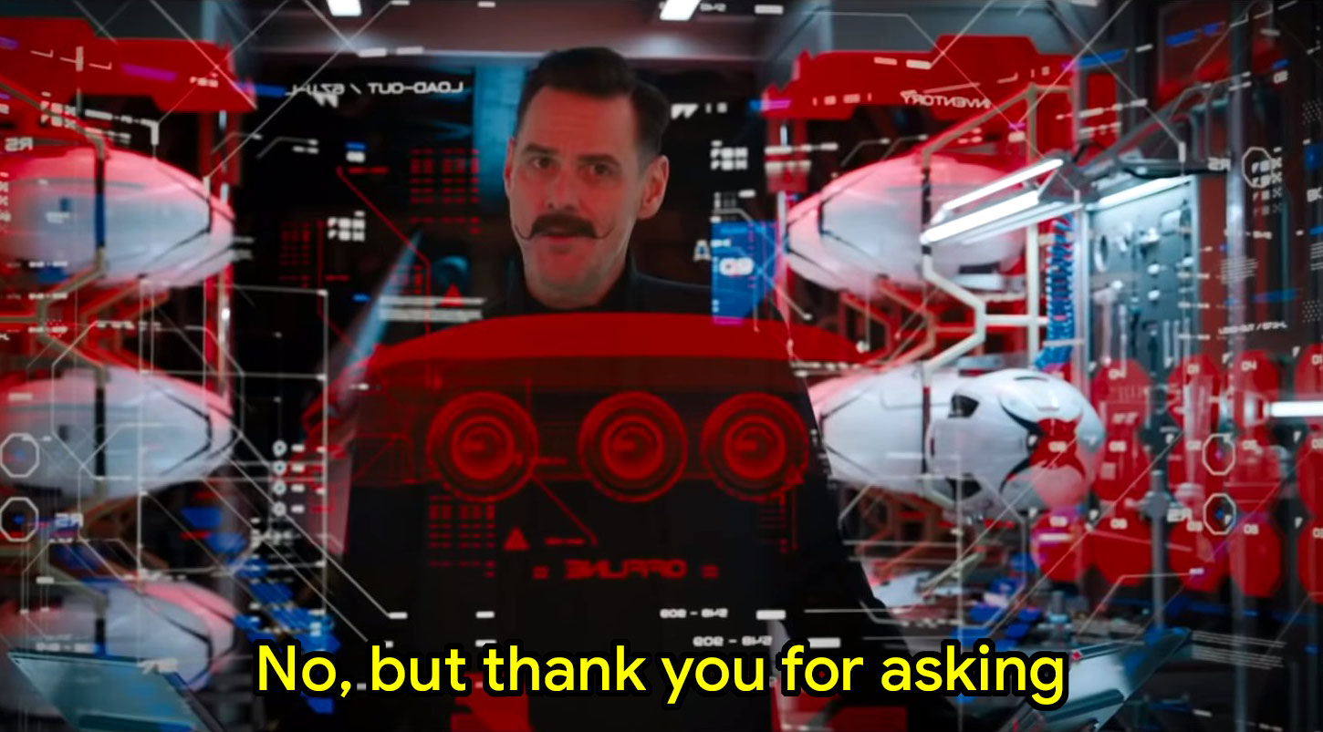 No, but thank you for asking